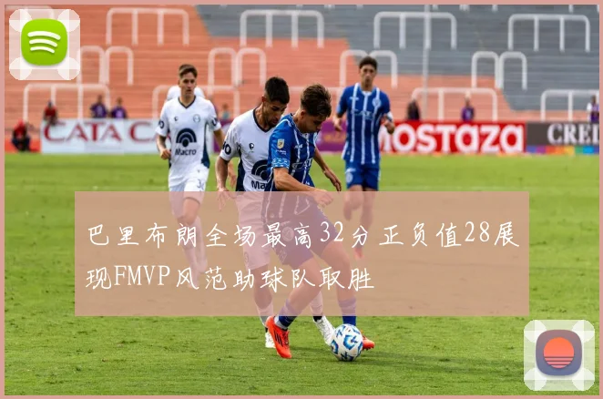 巴里布朗全场最高32分正负值28展现FMVP风范助球队取胜