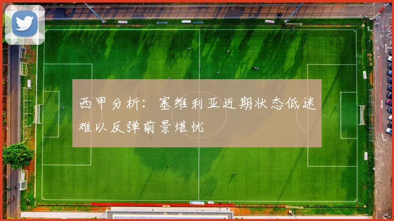 西甲分析：塞维利亚近期状态低迷难以反弹前景堪忧