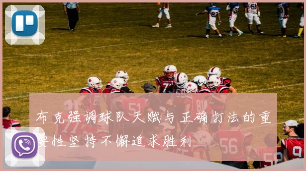 布克强调球队天赋与正确打法的重要性坚持不懈追求胜利